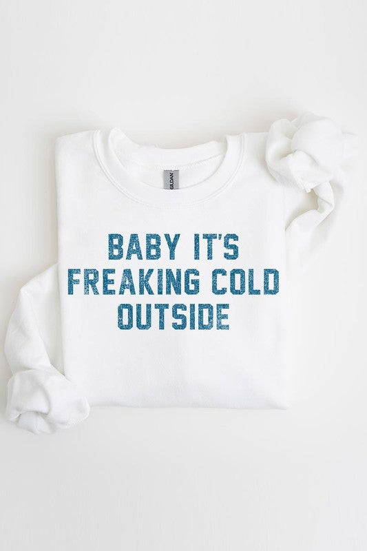 Baby It&#39;s Freaking Cold Outside Graphic Sweatshirt