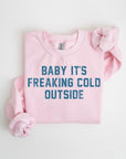 Baby It's Freaking Cold Outside Graphic Sweatshirt