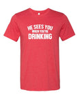 He Sees You When Your Drinking Graphic Tee