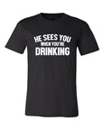 He Sees You When Your Drinking Graphic Tee